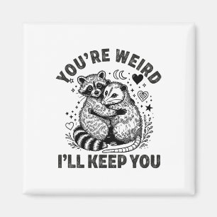 You're Weird I'll Keep You Racoon Possum Valentin Magnet