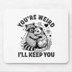 You're Weird I'll Keep You Racoon Possum Valentin Mouse Pad