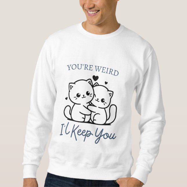 You're Weird I'll Keep You Shirt , Cute Cat Couple (Front)