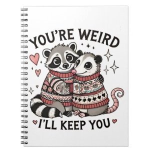 You're Weird I'll Keep You Valentine Day Racoon  Notebook