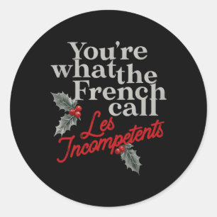 You're What The French Call Les Incompétent French Classic Round Sticker