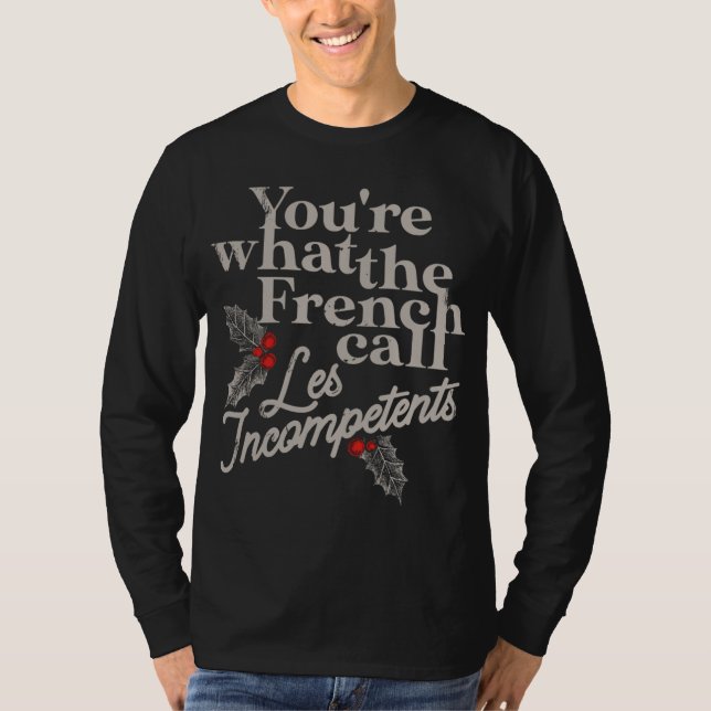 You're What The French Call les Incompetents Funny T-Shirt (Front)
