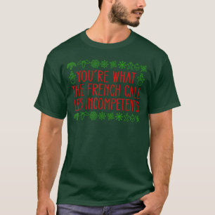 Youre What The French Call Les Incompetents Xmas A T-Shirt
