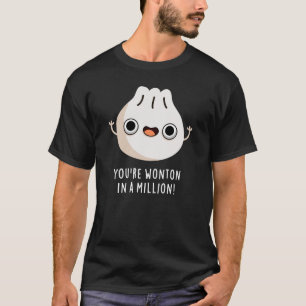 You're Wonton In A Million Dimsum Pun Dark BG T-Shirt