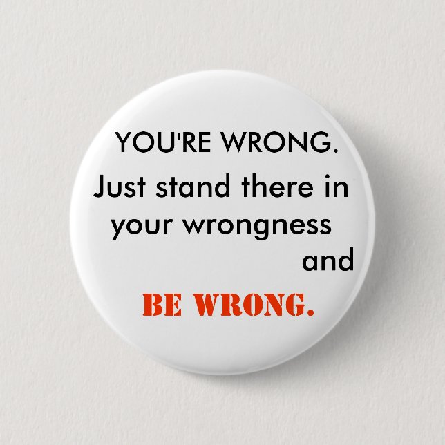 YOU'RE WRONG 6 CM ROUND BADGE (Front)