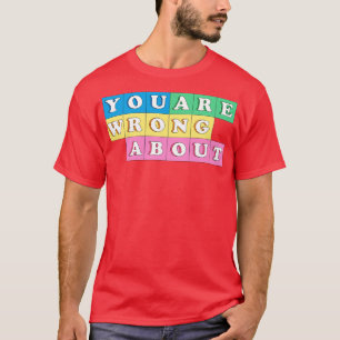 Youre Wrong About T-Shirt