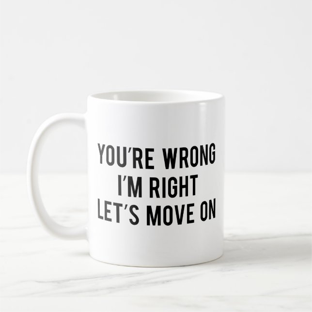 You're Wrong. I'm Right. Let's Move On. Coffee Mug (Left)