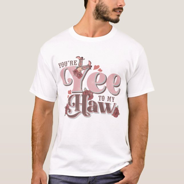 You're Yee To My Haw Funny T-Shirt (Front)