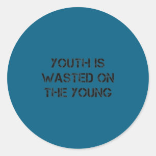 Youth Is Wasted On The Young Motivational S  Classic Round Sticker