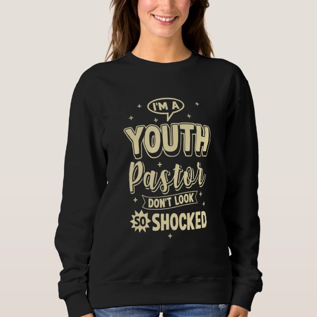 Youth Pastor For Preacher  Don't Look So Shocked Sweatshirt (Front)
