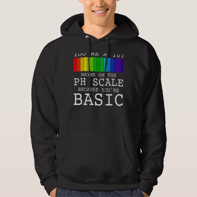 Youu2019re A 10 Maybe On The Ph Scale Because You' Hoodie (Front)