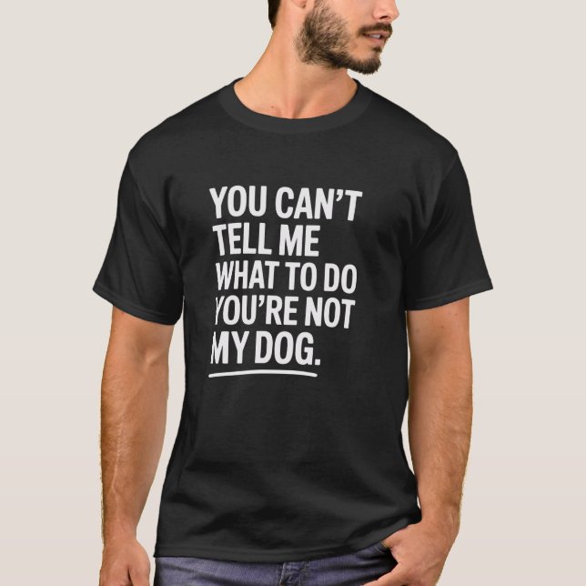 Youu2019re Not My Dog Funny Pet Quote Design T-Shirt (Front)