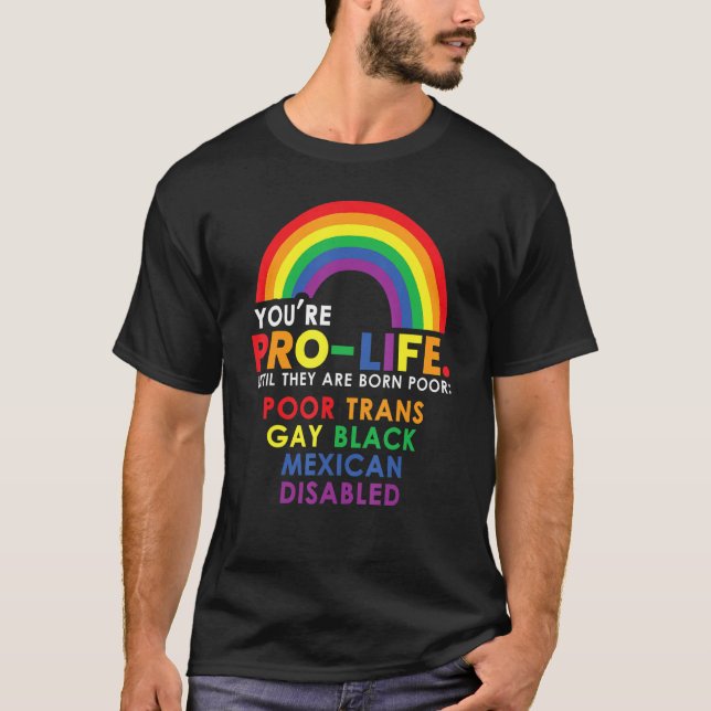 Youu2019re Pro Life Until They Are Born Poor Trans T-Shirt (Front)