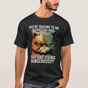 Youu2019re Talking to Me Before Iu2019ve Had My Co T-Shirt