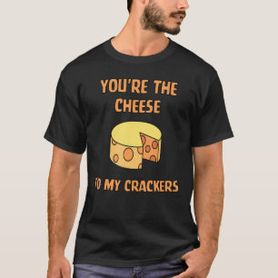 Youu2019re The Cheese To My Crackers T-Shirt