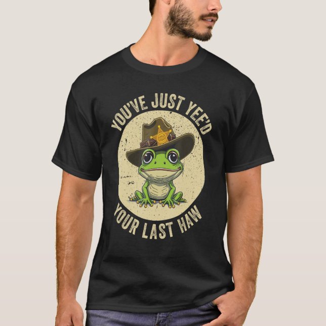 Youu2019ve Just Yeed Your Last Haw Yeehaw Western  T-Shirt (Front)