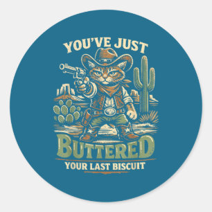 You've buttered your last biscuit funny cowboy cat classic round sticker