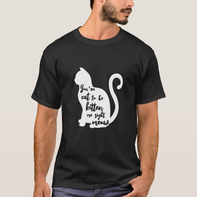 You've cat to be kitten me right meow T-Shirt Prem (Front)