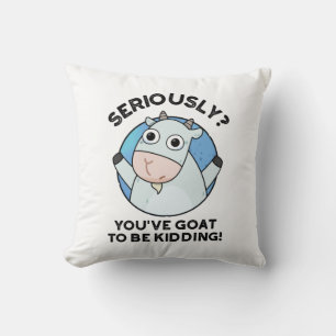 You've Goat To Be Kidding Funny Animal Pun  Cushion