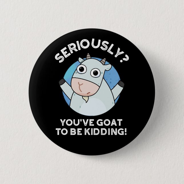 You've Goat To Be Kidding Funny Animal Pun Dark BG 6 Cm Round Badge (Front)
