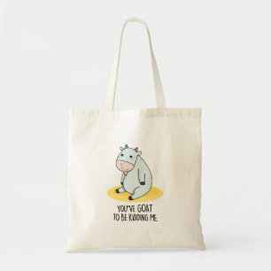 You've Goat To Be Kidding Me Funny Goat Pun  Tote Bag