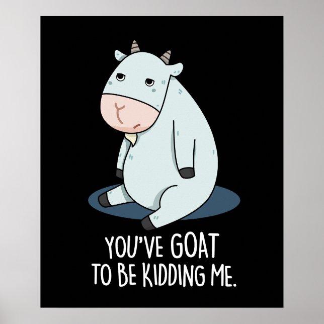 You've Goat To Be Kidding Me Funny Pun Dark BG Poster (Front)