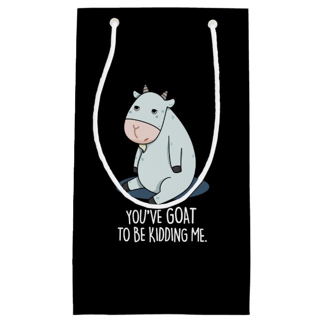 You've Goat To Be Kidding Me Funny Pun Dark BG Small Gift Bag (Front)