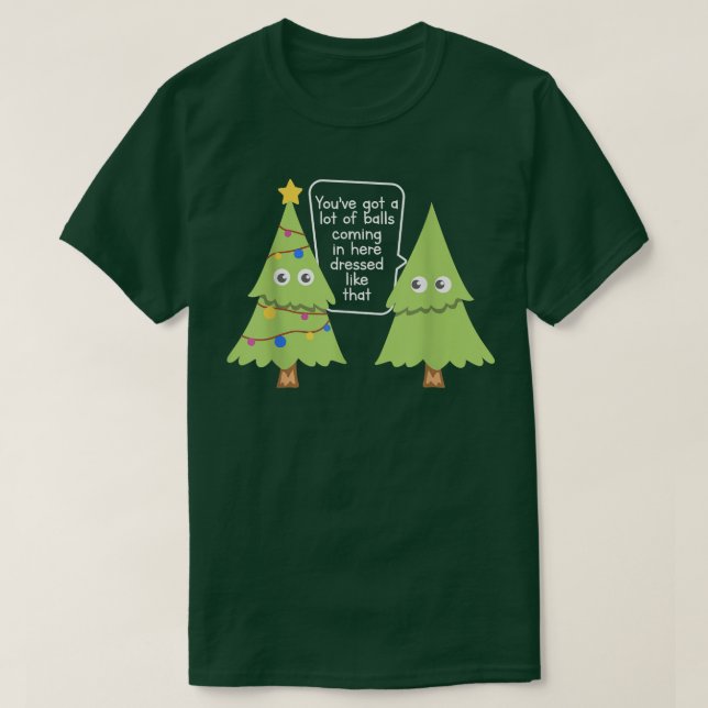 You've Got a Lot of Balls Funny Christmas Trees Qu T-Shirt (Design Front)
