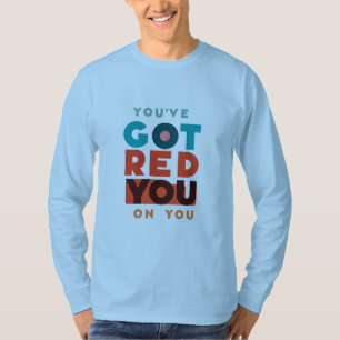 "You've Got Red On You." T-Shirt