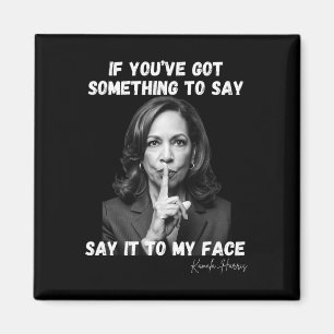 You've Got Something To Say It To My Face. Kamala Magnet