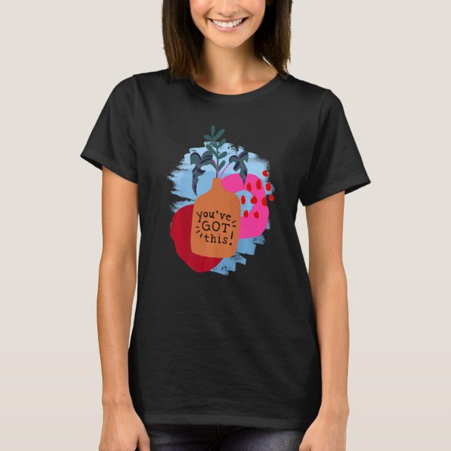 You've Got This Motivational Saying And Abstract T-Shirt (Front)