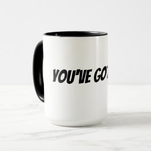 you've got this mug