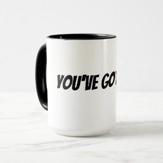 you've got this mug