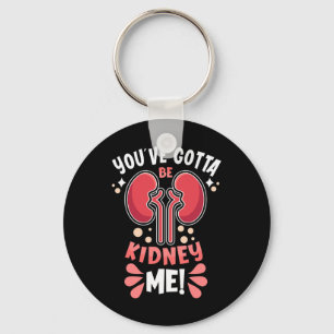You've Got To Be Kidney Me Dialysis Patient Kidney Key Ring