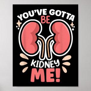 Youve Got To Be Kidney Me Dialysis Patient Kidney Poster