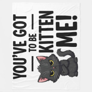  You've Got to Be Kitten Me! Fleece Blanket