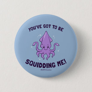 You've Got To Be Squidding Me 6 Cm Round Badge
