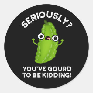 You've Gourd To Be Kidding Veggie Pun Dark BG Classic Round Sticker
