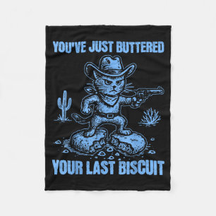 You've Just Buttered Your Last Biscuit Funny Cowbo Fleece Blanket