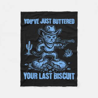 You've Just Buttered Your Last Biscuit Funny Cowbo Fleece Blanket