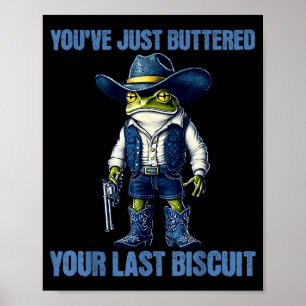 You've Just Buttered Your Last Biscuit Funny Cowbo Poster