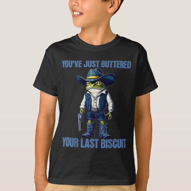 You've Just Buttered Your Last Biscuit Funny Cowbo T-Shirt (Front)