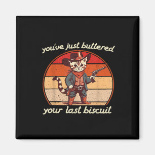 Youve Just Buttered Your Last Biscuit Western Cat Magnet