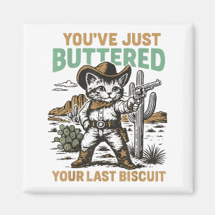 You've Just Buttered Your Last Biscuit Western Cat Magnet