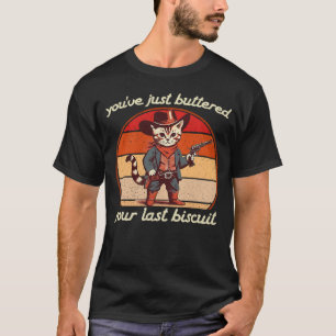 You've Just Buttered Your Last Biscuit Western Cat T-Shirt