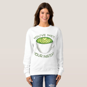 You've Met Your Match Matcha Green Tea Latte Love Sweatshirt