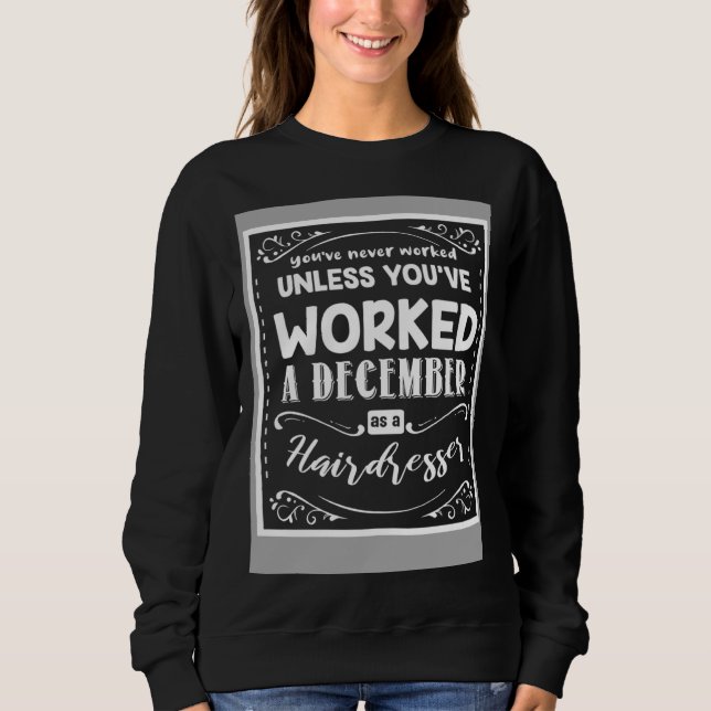 Youve Never Worked Unless Worked A December As A H Sweatshirt (Front)