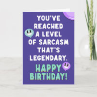 You've reached a level of sarcasm that's legendary