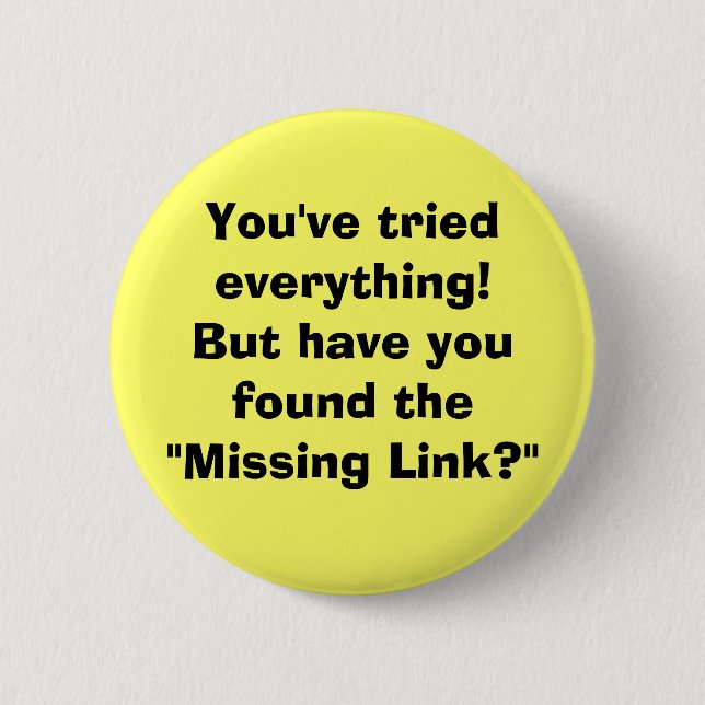 You've tried everything!But have you found the ... 6 Cm Round Badge (Front)