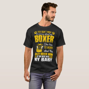 Youve Worry About Crazy Boxer Dog Mum Tshirt